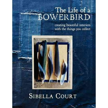 The Life of a Bowerbird: Creating Beautiful Interiors With the Things You Collect