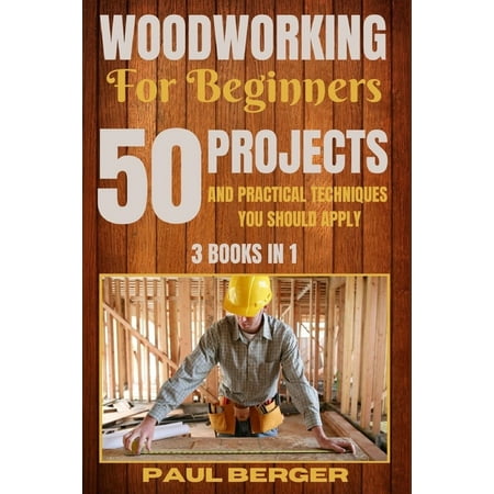 50 Projects and Practical Techniques You Should Apply: Woodworking for beginners: 50 Projects and Practical Techniques you should apply (Paperback)
