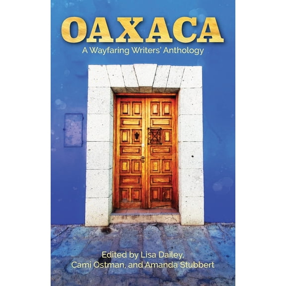 Oaxaca: A Wayfaring Writer's Anthology, (Paperback)