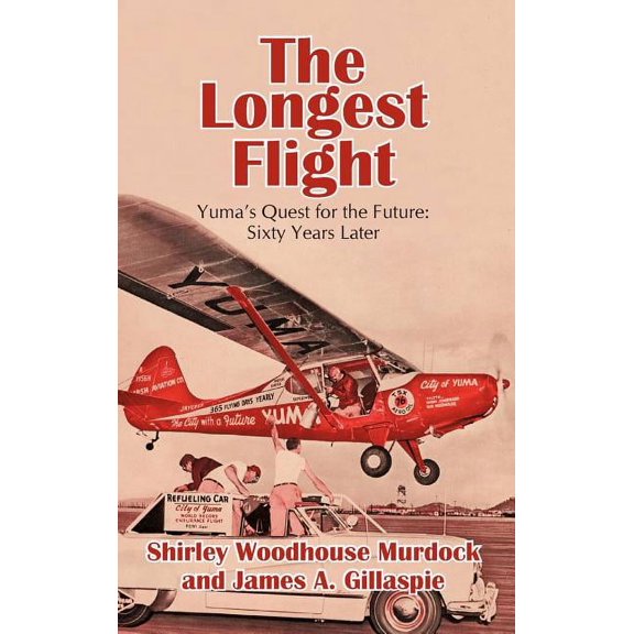 The Longest Flight: Yuma's Quest for the Future: Sixty Years Later, (Hardcover)