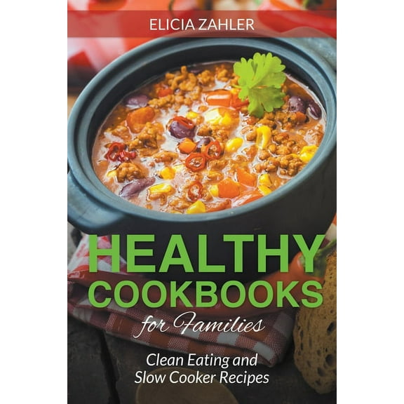 Healthy Cookbooks for Families: Clean Eating and Slow Cooker Recipes, (Paperback)