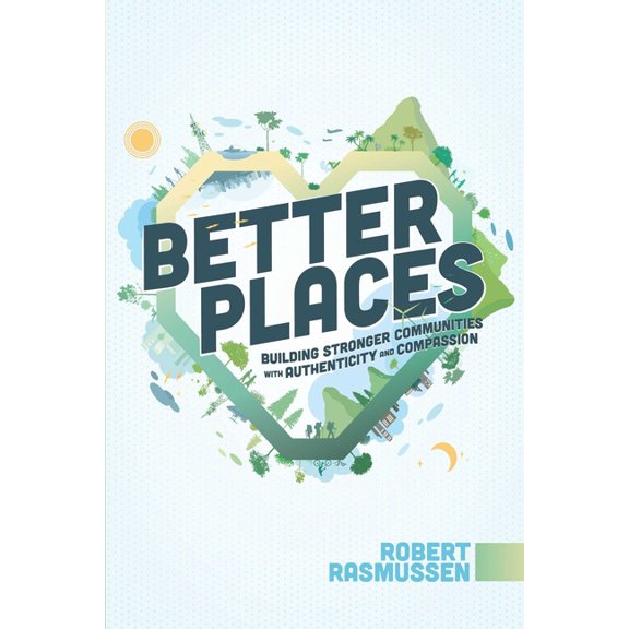 Better Places: Building Stronger Communities with Authenticity and Compassion, (Paperback)