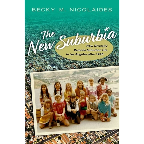 The New Suburbia: How Diversity Remade Suburban Life in Los Angeles After 1945, (Hardcover)