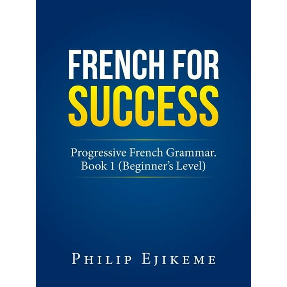 French for Success: Progressive French Grammar. Book 1 (Beginner's Level) (Paperback)
