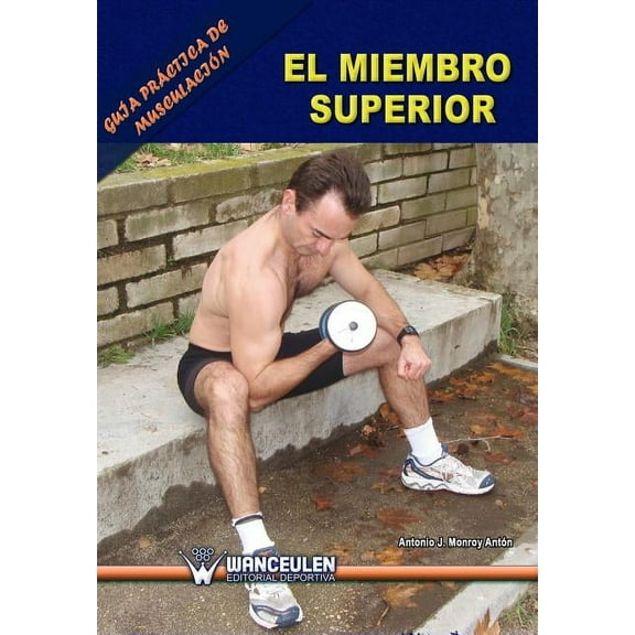 Guia practica de musculacion : el miembro superior (Paperback)