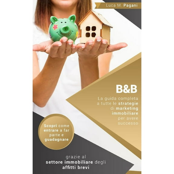 B&b: La guida completa a tutte le strategie di marketing immobiliare per avere successo. Scopri come entrare a far parte e guadagnare grazie al settore immobiliare degli affitti brevi (Paperback)