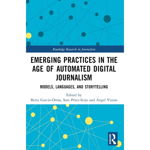 Routledge Research in Journalism Emerging Practices in the Age of Automated Digital Journalism: Models, Languages, and Storytelling, (Paperback)