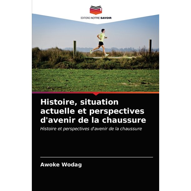 Histoire Situation Actuelle Et Perspectives D Avenir De La Chaussure Paperback Walmart Com