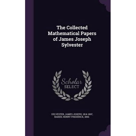 Collected Mathematical Papers - The Collected Mathematical Papers of James Joseph Sylvester (Hardcover)