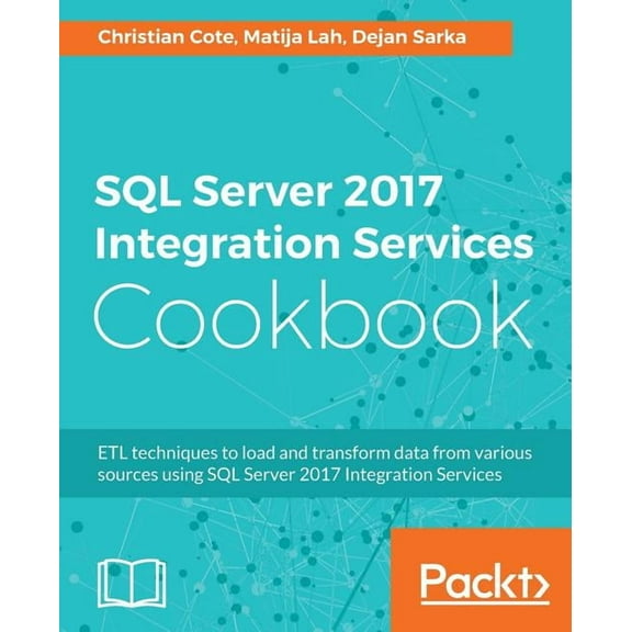 SQL Server 2017 Integration Services Cookbook: Powerful ETL techniques to load and transform data from almost any source, (Paperback)