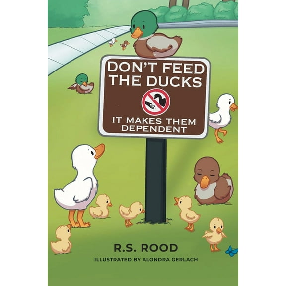 Don't Feed the Ducks: It Makes Them Dependent, (Paperback)