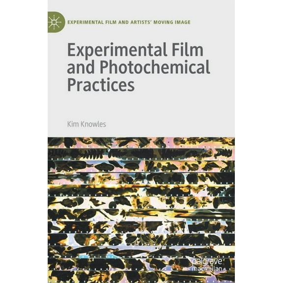 Experimental Film and Artists' Moving Im Experimental Film and Photochemical Practices, (Hardcover)