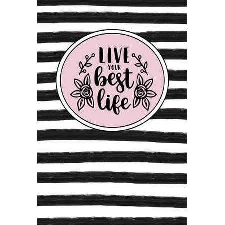 Live Your Best Life : Inspirational and Motivational Lined Journal for Busy Women, Moms and Girls, Who Enjoy Style, Class and a Little Bit of Whimsy. Black and White