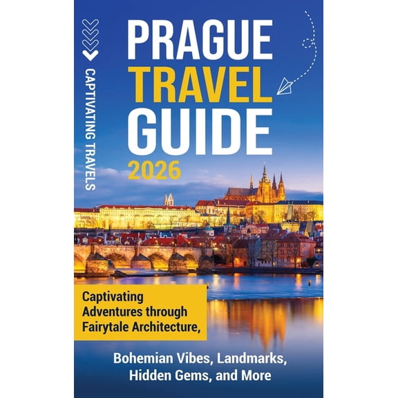 Prague Travel Guide: Captivating Adventures Through Fairytale Architecture, Bohemian Vibes, Landmarks, Hidden Gems, and , (Hardcover)
