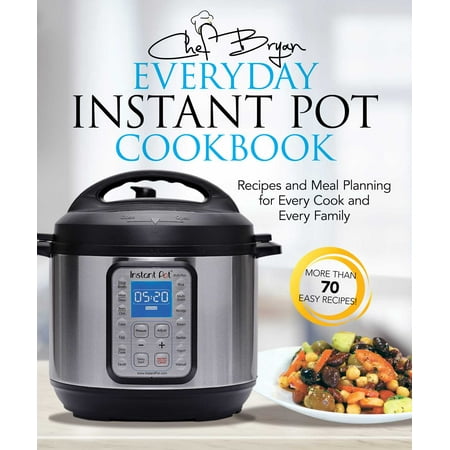 The Everyday Instant Pot Cookbook : Recipes and Meal Planning for Every Cook and Every