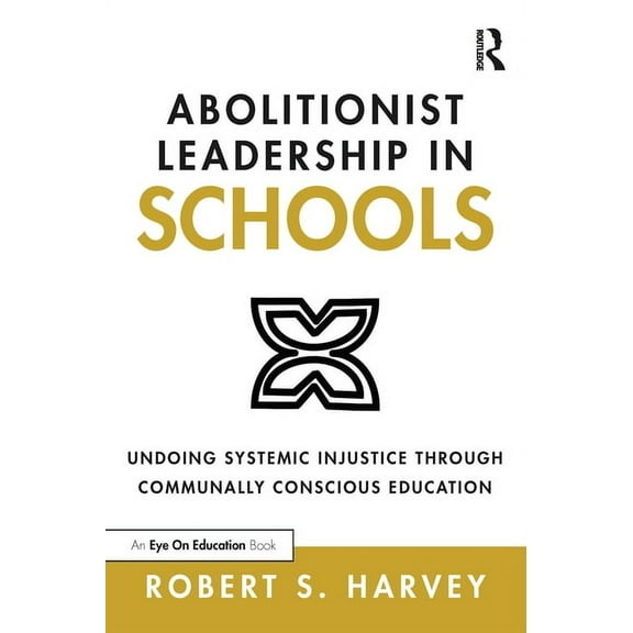 Abolitionist Leadership in Schools: Undoing Systemic Injustice Through Communally Conscious Education, (Paperback)