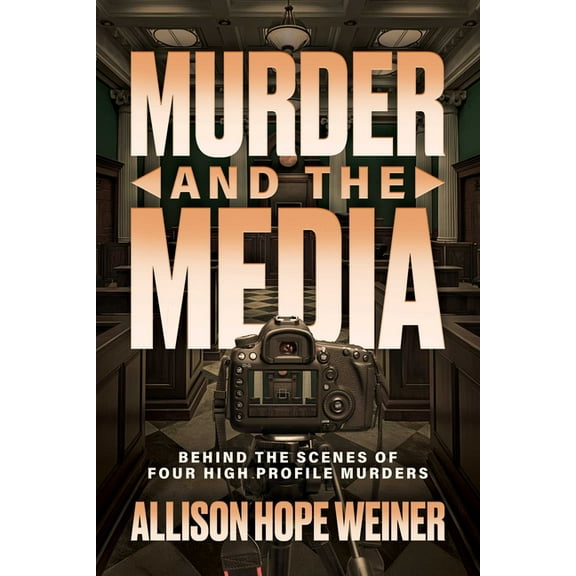 Murder and the Media: Behind the Scenes of Four High Profile Murders, (Paperback)