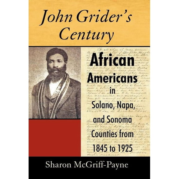 John Grider's Century: African Americans in Solano, Napa, and Sonoma Counties from 1845 to 1925, (Hardcover)