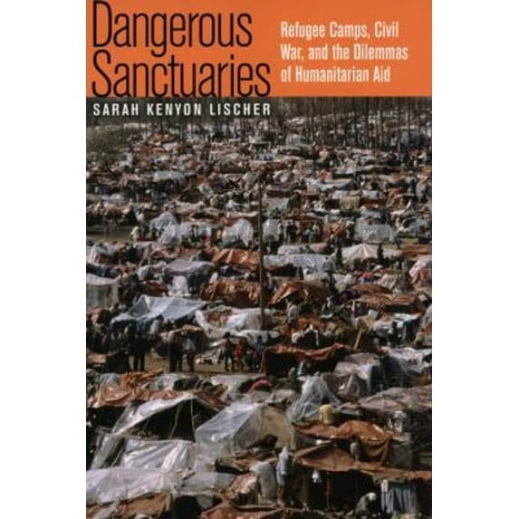 Pre-Owned Dangerous Sanctuaries: Refugee Camps, Civil War, and the Dilemmas of Humanitarian Aid (Hardcover) 0801442850 9780801442858
