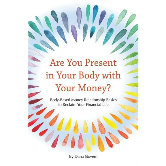 Are You Present in Your Body with Your Money?: Body-Based Money Relationship Basics to Reclaim Your Financial Life, (Paperback)