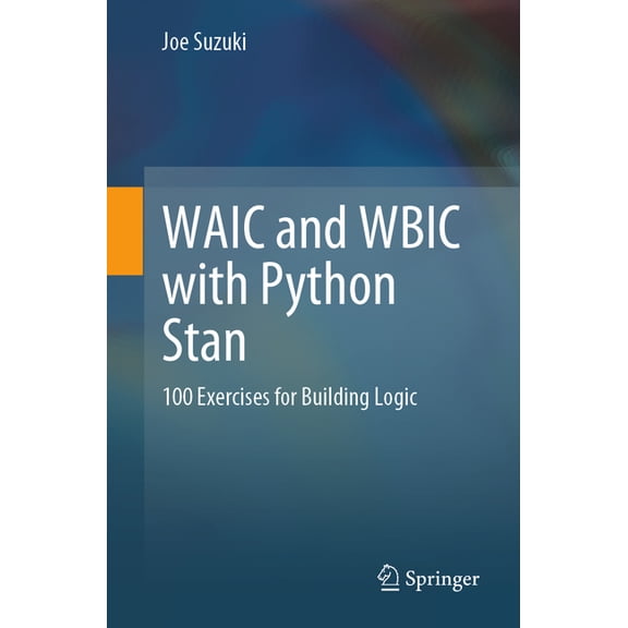 Waic and Wbic with Python Stan: 100 Exercises for Building Logic, (Paperback)