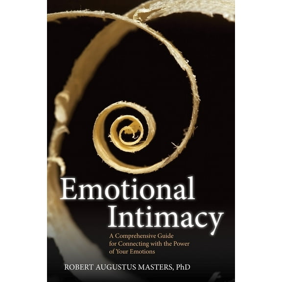 Emotional Intimacy : A Comprehensive Guide for Connecting with the Power of Your Emotions (Paperback)