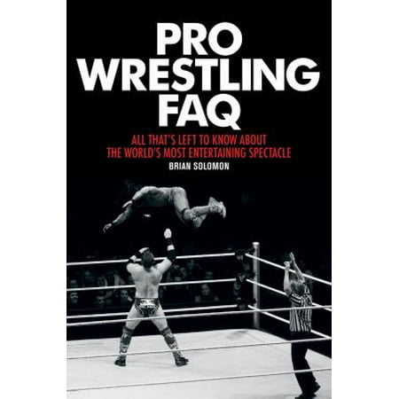 Pro Wrestling FAQ: All That's Left to Know about the World's Most Entertaining Spectacle [Paperback - Used]