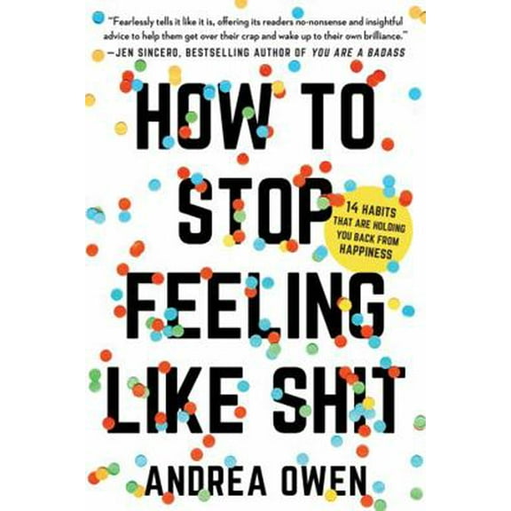 Pre-Owned How to Stop Feeling Like Sh*t: 14 Habits That Are Holding You Back from Happiness (Paperback) 1580056792 9781580056793