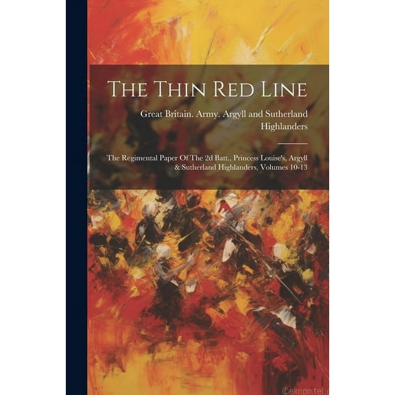 The Thin Red Line: The Regimental Paper Of The 2d Batt., Princess Louise's, Argyll & Sutherland Highlanders, Volumes 10-, (Paperback)