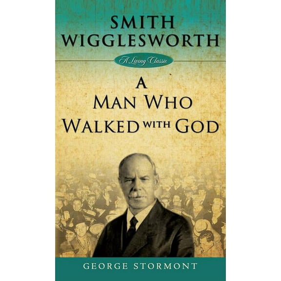Smith Wigglesworth: A Man Who Walked with God (Hardcover)