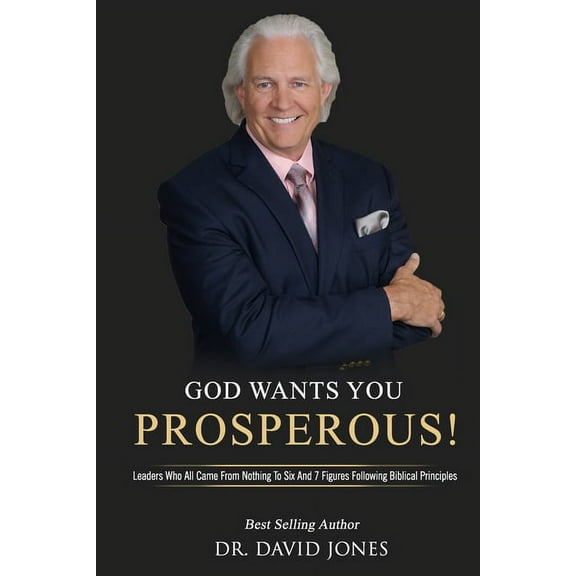 God Wants You Prosperous!: Leaders Who All Came From Nothing To Six And 7 Figures Following Biblical Principles (Paperback)
