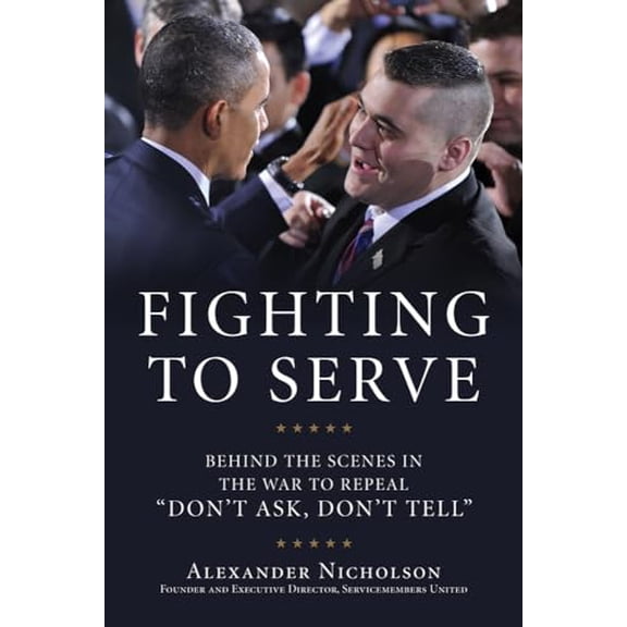 Pre-Owned Fighting to Serve: Behind the Scenes in the War to Repeal "Don't Ask, Don't Tell", 9781613743720, 1613743726, Hardcover, 1 edition