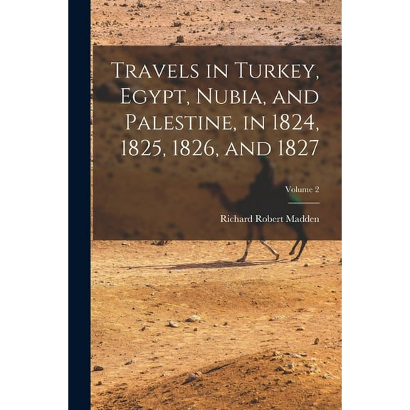 Travels in Turkey, Egypt, Nubia, and Palestine, in 1824, 1825, 1826, and 1827; Volume 2, (Paperback)