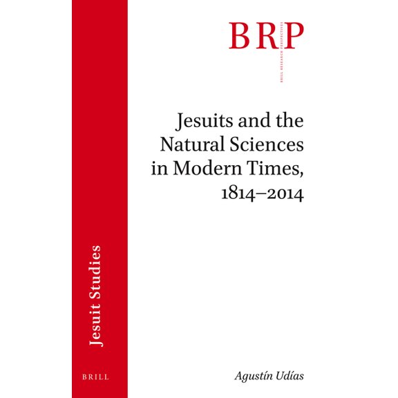 Brill Research Perspectives in Jesuit St Jesuits and the Natural Sciences in Modern Times, 1814-2014: Brill's Research Perspectives in Jesuit Studies, (Paperback)