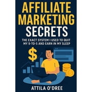 Affiliate Marketing Secrets: The Exact System I Used to Quit My 9-to-5 and Earn in My Sleep, (Paperback)