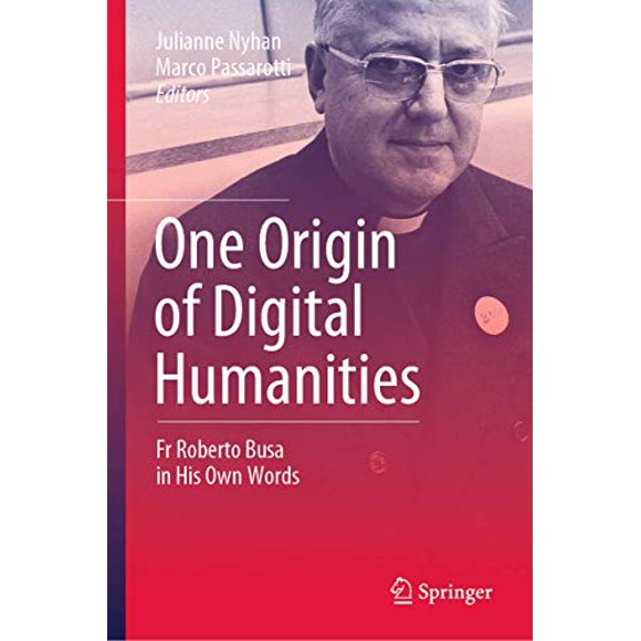 One Origin of Digital Humanities: Fr Roberto Busa in His Own Words
