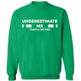 thumbnail image 2 of OXI Crewneck Sweatshirt - Underestimate Me That'll Be Fun, Basic Casual Sweatshirts for Men's and Women Fleece Sweatshirt Long Sleeve - Irish Green 3X-Large, 2 of 2