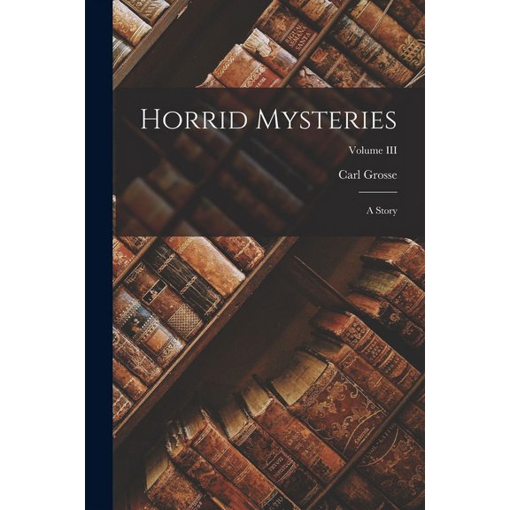 Horrid Mysteries: A Story; Volume III (Paperback)