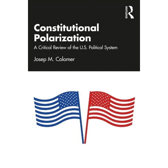 Constitutional Polarization: A Critical Review of the U.S. Political System, (Paperback)