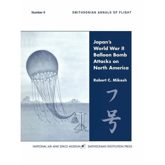 Japan's World War II Balloon Bomb Attacks on North America (Smithsonian Annals of Flight), (Paperback)