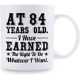 thumbnail image 2 of 84th Birthday Gifts for Men Women - AT 84 Years Old I Have Earned The Right To Do Whatever I Want Mug - 84 Birthday Gift for Dad Mom Husband Wife Brother Sister Uncle Grandpa Friend - 11 oz Coffee Mug, 2 of 6