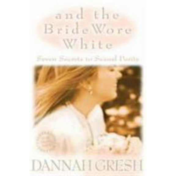 Pre-Owned And the Bride Wore White: Seven Secrets to Sexual Purity (Paperback) 0802483445 9780802483447