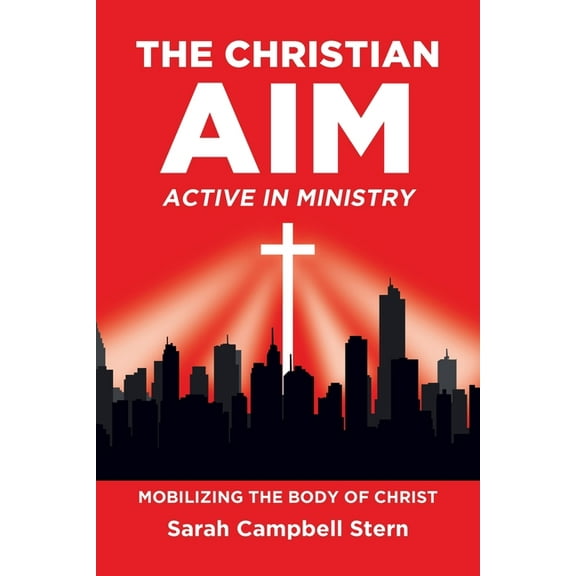 The Christian Aim: Active in Ministry: Mobilizing the Body of Christ, (Paperback)