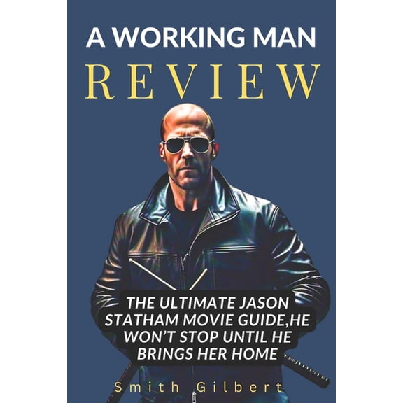 A Working Man Review: The Ultimate Jason Statham Movie Guide, He Won't Stop Until He Brings Her Home, (Paperback)