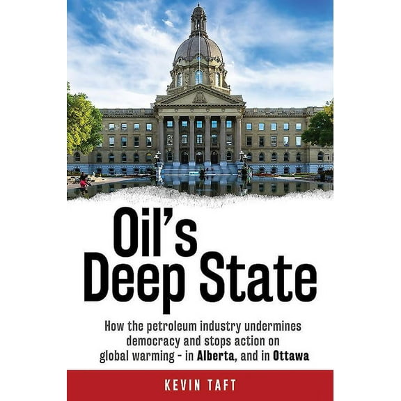 Oil's Deep State: How the Petroleum Industry Undermines Democracy and Stops Action on Global Warming - In Alberta, and in Ottawa (Hardcover)