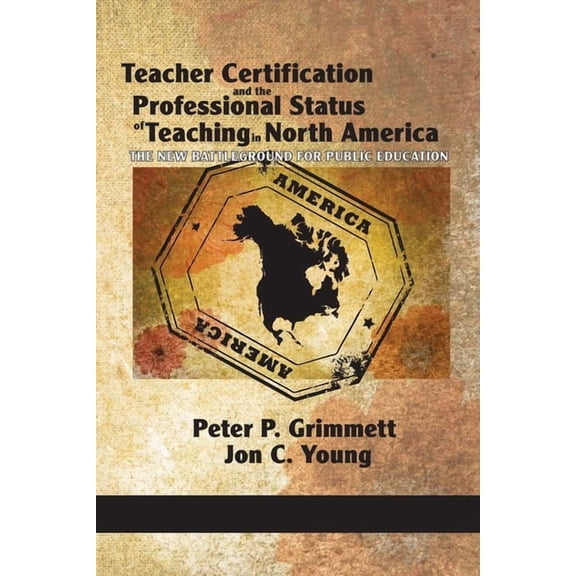 Teacher Certification and the Professional Status of Teaching in North America: The New Battleground for Public Educatio, (Paperback)