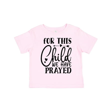 

Inktastic Baby for This Child We Have Prayed Gift Toddler Boy or Toddler Girl T-Shirt