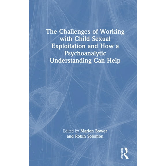 The Challenges of Working with Child Sexual Exploitation and How a Psychoanalytic Understanding Can Help, (Hardcover)