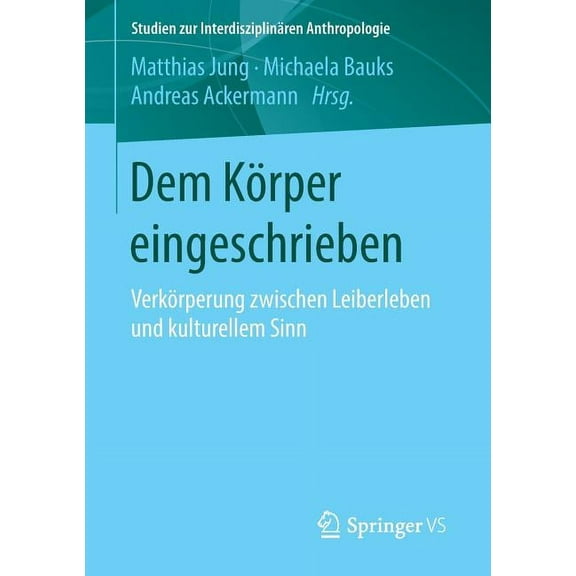 Studien Zur Interdisziplinären Anthropol Dem Körper Eingeschrieben: Verkörperung Zwischen Leiberleben Und Kulturellem Sinn, (Paperback)