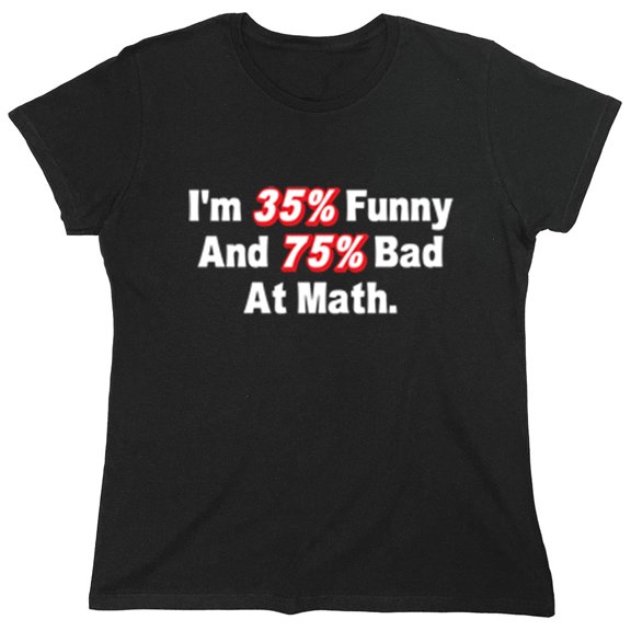 I'm 35% Funny And 75% Bad At Math Sarcastic Humor Novelty Funny Women's Casual Tees